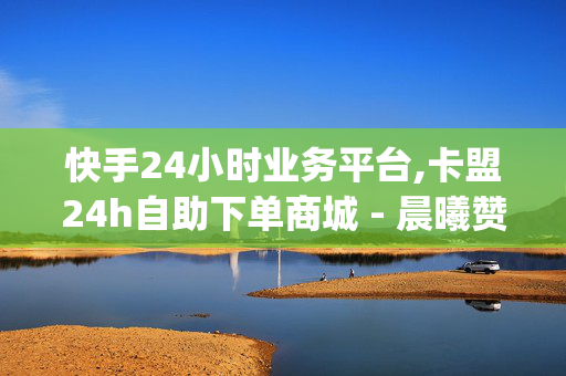 快手24小时业务平台,卡盟24h自助下单商城 - 晨曦赞网 - 24小时回收q币在线交易